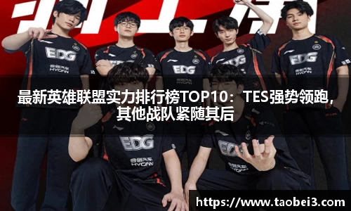最新英雄联盟实力排行榜TOP10：TES强势领跑，其他战队紧随其后
