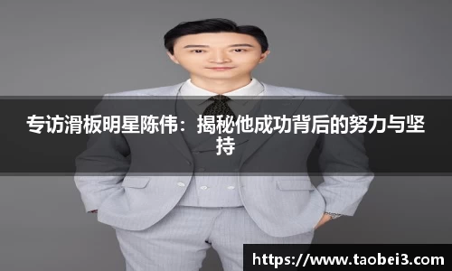 专访滑板明星陈伟：揭秘他成功背后的努力与坚持