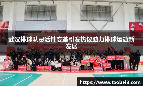 武汉排球队灵活性变革引发热议助力排球运动新发展